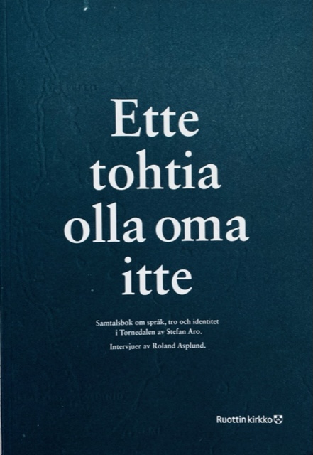 Omslagsbild för boken Ette tohtia olla oma itte – en samtalsbok om språk, tro och identitet i Tornedalen
